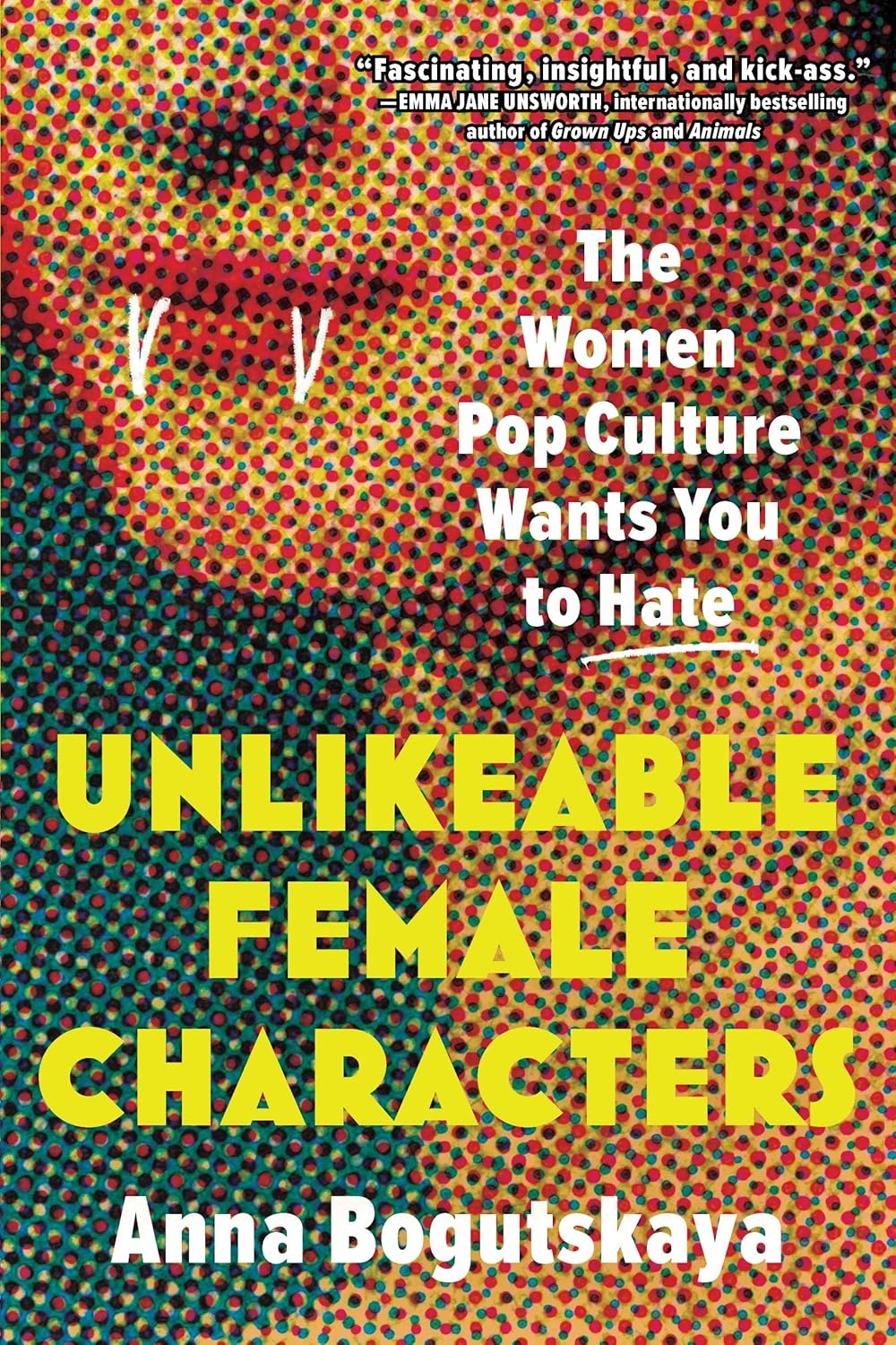 Cover of Unlikable Female Characters: The Women Pop Culture Wants You to Hate